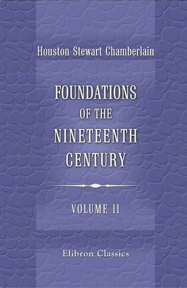 Foundations of the Nineteenth Century. Volume 2 - Houston Chamberlain - John Lees - Lord Redesdale