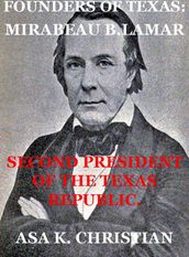 Founders of Texas: Mirabeau Buonaparte Lamar Second President of the Republic