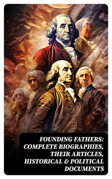 Founding Fathers: Complete Biographies, Their Articles, Historical & Political Documents - L. Carroll Judson - Emory Speer - Helen M. Campbell - John Jay (Lawyer)