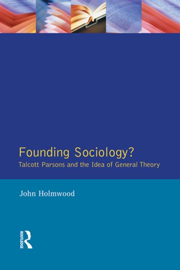 Founding Sociology? Talcott Parsons and the Idea of General Theory. - John Holmwood