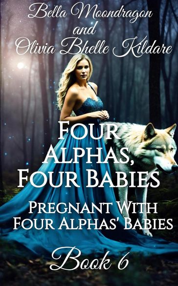 Four Alphas, Four Babies - Bella Moondragon - Olivia Bhelle Kildare