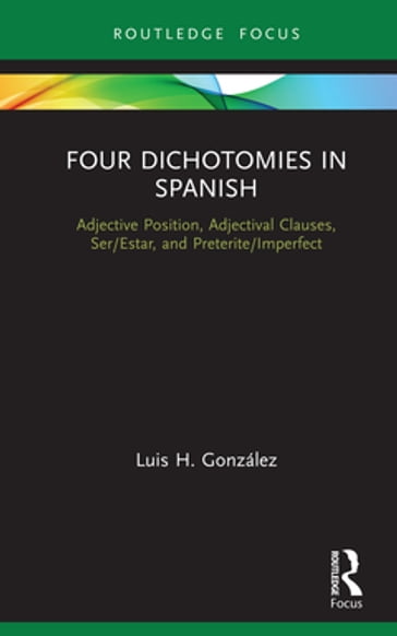 Four Dichotomies in Spanish: Adjective Position, Adjectival Clauses, Ser/Estar, and Preterite/Imperfect - Luis H. González