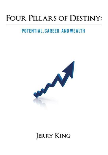 Four Pillars of Destiny: Potential, Career, and Wealth - Jerry King