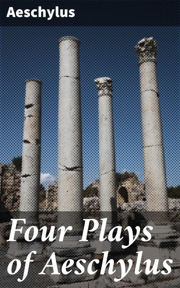 Four Plays of Aeschylus - Aeschylus