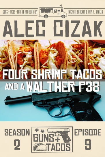 Four Shrimp Tacos and a Walther P38 - Alec Cizak