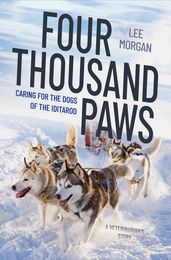 Four Thousand Paws: Caring for the Dogs of the Iditarod: A Veterinarian s Story