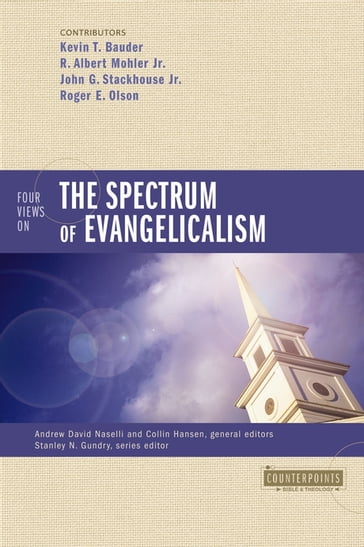 Four Views on the Spectrum of Evangelicalism - Andrew David Naselli - Collin Hansen - Jr. John G. Stackhouse - Kevin Bauder - Jr. R. Albert Mohler - Roger E. Olson