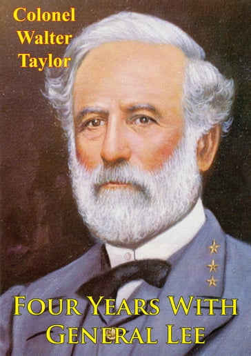 Four Years With General Lee [Illustrated Edition] - Colonel Walter Taylor