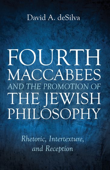 Fourth Maccabees and the Promotion of the Jewish Philosophy - David A. deSilva