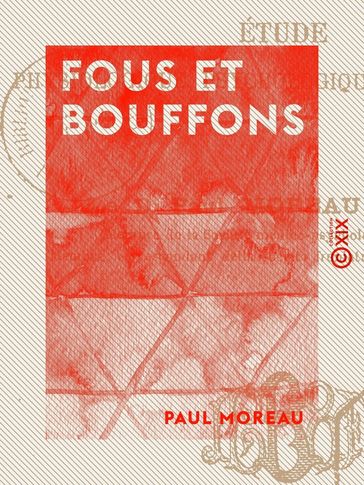 Fous et Bouffons - Étude physiologique, psychologique et historique - Paul Moreau