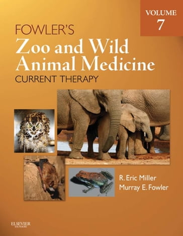 Fowler's Zoo and Wild Animal Medicine Current Therapy, Volume 7 - DVM  DACZM  DACVIM  DABVT Murray E. Fowler - DVM  DACZM  DECZM (Hon. ZHM Eric R. Miller
