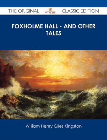 Foxholme Hall - And other Tales - The Original Classic Edition - William Henry Giles Kingston