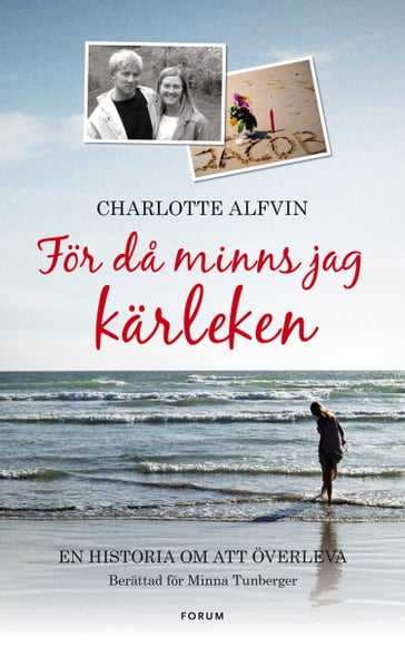 För da minns jag kärleken : en berättelse om att vaga överleva - Charlotte Alfvin - Minna Tunberger