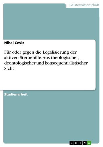 Für oder gegen die Legalisierung der aktiven Sterbehilfe. Aus theologischer, deontologischer und konsequentialistischer Sicht - Nihal Ceviz