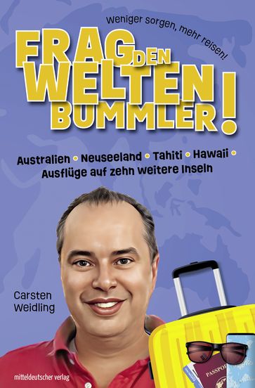 Frag den Weltenbummler! Australien, Neuseeland, Tahiti, Hawaii, Ausflüge auf zehn weitere Inseln - Carsten Weidling