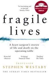 Fragile Lives: A Heart Surgeon s Stories of Life and Death on the Operating Table