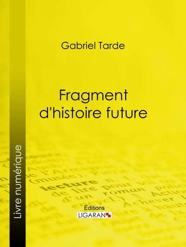 Fragment d'histoire future - Gabriel Tarde - Ligaran