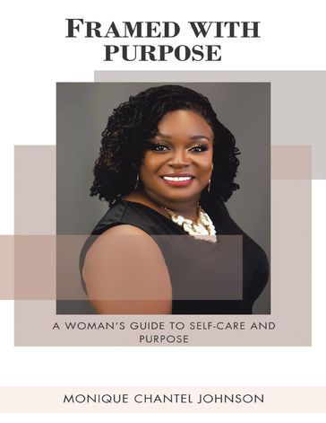 Framed With Purpose: A Woman's Guide to Self-care and Purpose - Monique Chantel Johnson