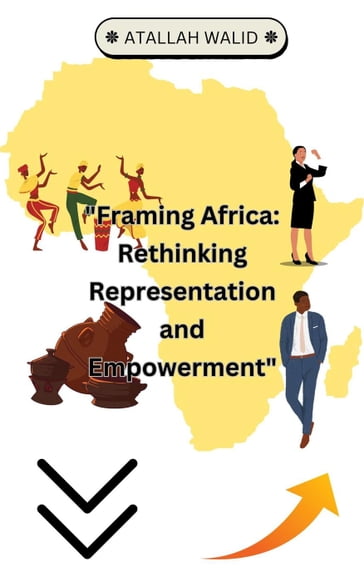 Framing Africa: Rethinking Representation and Empowerment - Atallah Walid