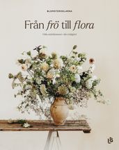 Fran frö till flora - Odla snittbommor i din trädgard