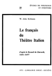 Le Français du théâtre italien, d après le Recueil de Gherardi (1681-1697) : Contribution à l étude du vocabulaire français à la fin du XVIIe siècle