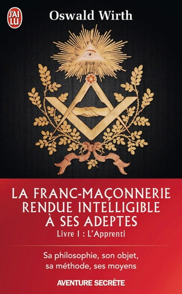 La Franc-maçonnerie rendue intelligible à ses adeptes (Livre 1) - l'Apprenti - OSWALD WIRTH