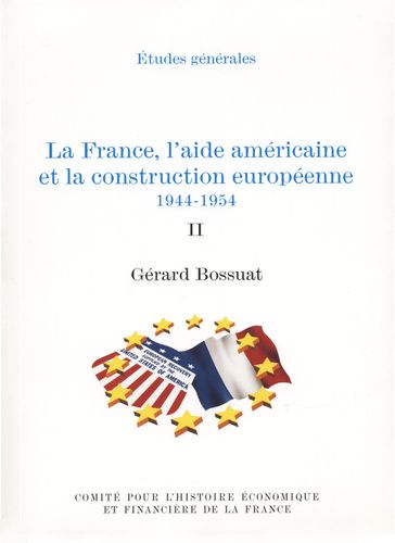 La France, l'aide américaine et la construction européenne 1944-1954. Volume II - Gérard Bossuat