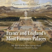 France and England s Most Famous Palaces: The History of the Most Famous Royal Residences in Western Europe