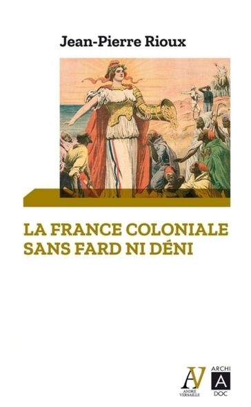 La France coloniale sans fard ni déni - De Ferry à de Gaulle, en passant par Alger - Jean-Pierre Rioux