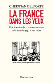 La France dans les yeux. Une histoire de la communication politique de 1930 à aujourd