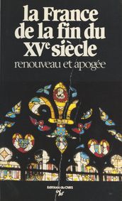 La France de la fin du 15e siècle : renouveau et apogée, économie, pouvoirs, arts, culture et conscience nationales