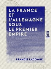 La France et l Allemagne sous le Premier Empire - Napoléon et le baron de Stein