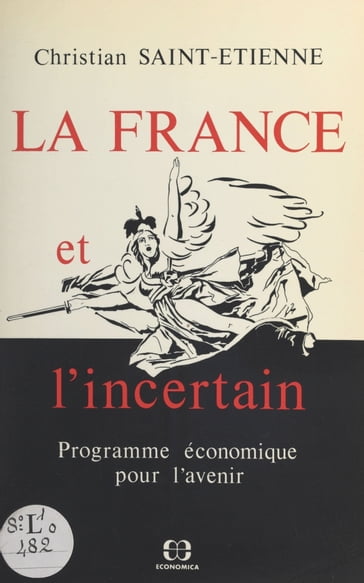 La France et l'incertain : programme économique pour l'avenir - Christian Saint-Étienne