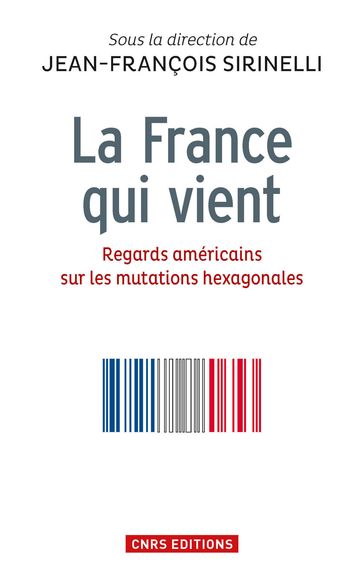 La France qui vient. Regards américains sur les mutations hexagonales - Jean-François Sirinelli