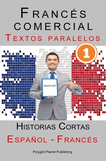 Francés comercial [1] Textos paralelos   Negocios! Historias Cortas (Español - Francés) - Polyglot Planet Publishing