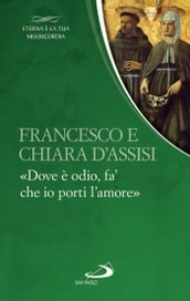 Francesco e Chiara. «Dove è odio, fa  che io porti l amore»