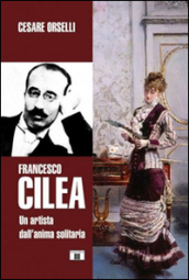 Francesco Cilea. Un artista dall anima solitaria