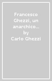 Francesco Ghezzi, un anarchico nella nebbia. Dalla Milano del teatro Diana al lager in Siberia