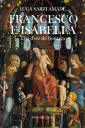 Francesco e Isabella. L età d oro dei Gonzaga