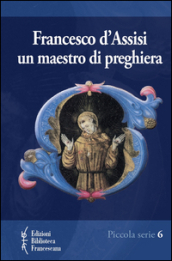 Francesco d Assisi. Un maestro di preghiera