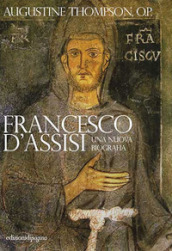 Francesco d Assisi. Una nuova biografia