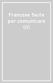 Francese facile per comunicare (Il)