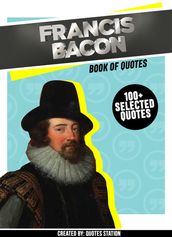 Francis Bacon: Book Of Quotes (100+ Selected Quotes)