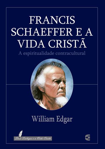 Francis Schaeffer e a vida cristã - William Edgar