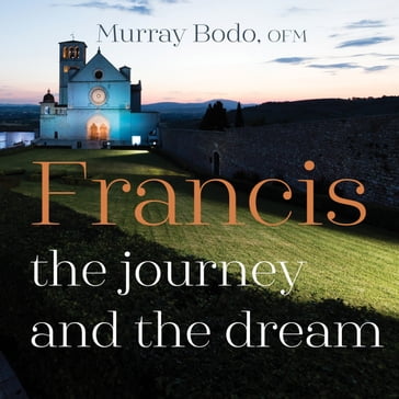 Francis: The Journey and the Dream - Murray Bodo O.F.M.