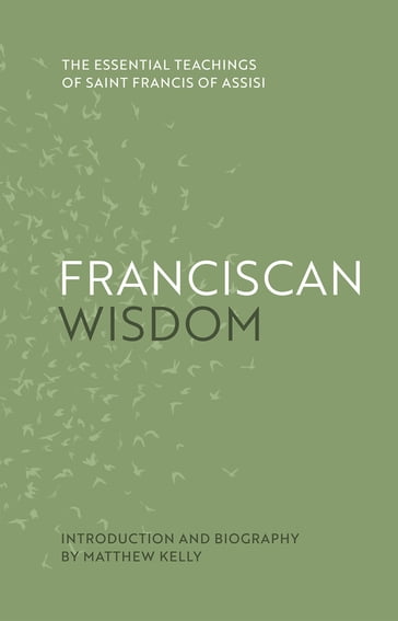 Franciscan Wisdom - Matthew Kelly - Saint Francis of Assisi