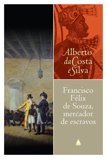 Francisco Félix de Souza, mercador de escravos - Alberto da Costa e Silva