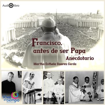 Francisco, antes de ser Papa. Anecdotario - Martha Estela Suárez Cerda