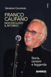 Franco Califano. Non escludo il ritorno. Storia, canzoni e leggenda