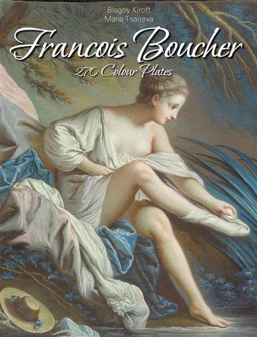 Francois Boucher: 270 Colour Plates - By Blagoy Kiroff - Maria Tsaneva